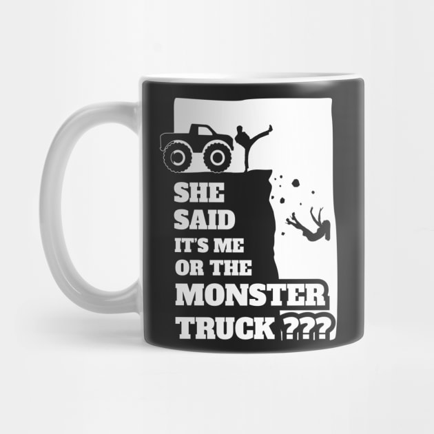 She Said Its Me Or Monster Truck? Funny gift design! by theodoros20